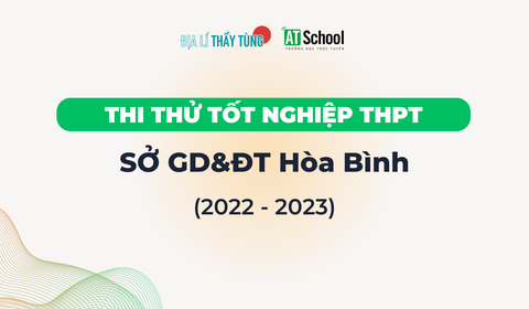 Đề thi thử tốt nghiệp THPT 2022-2023 của sở GD&DT Hòa Bình môn Địa lí