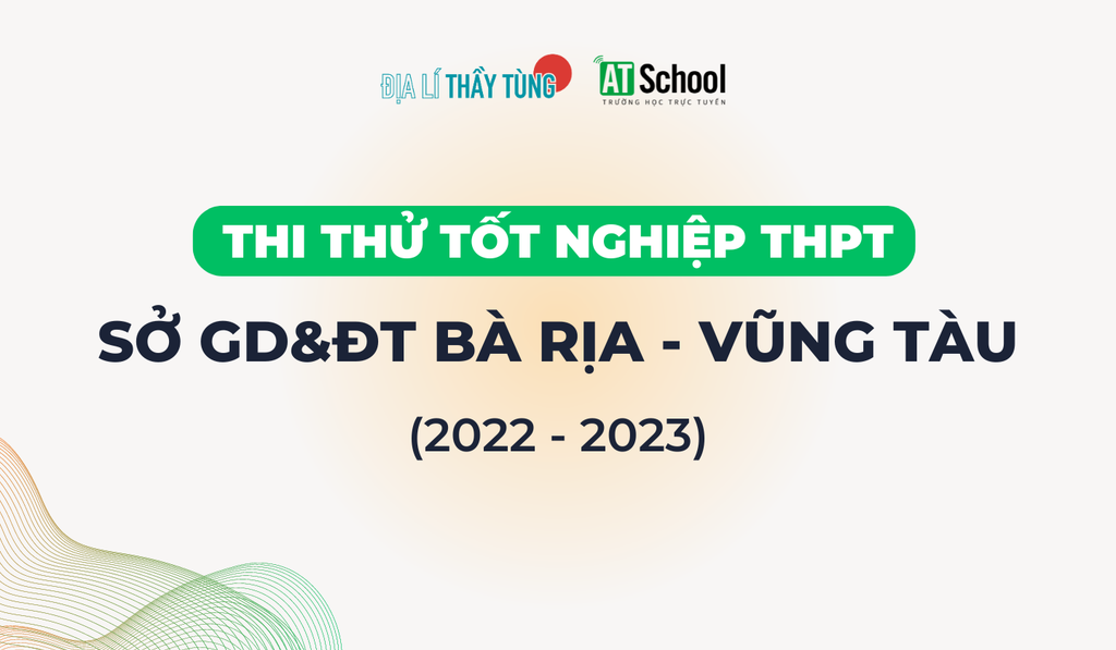 Đề thi thử tốt nghiệp THPT năm 2022 - 2023 của sở GD&DT Bà Rịa - Vũng Tàu môn Địa lí