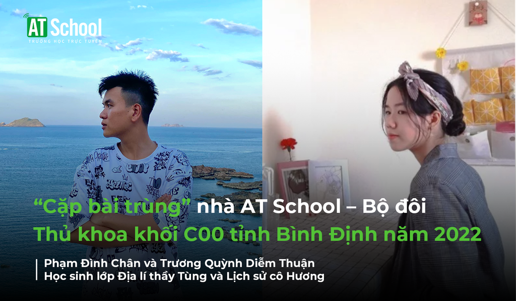 “Cặp bài trùng” của nhà AT School – Bộ đôi Thủ khoa khối C00 tỉnh Bình Định năm 2022