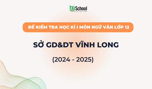 Đề kiếm tra cuối Học kì 1 lớp 12 môn Ngữ Văn năm học 2024-2025 của sở GD&DT Vĩnh Long