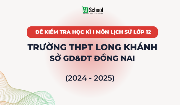 Đề kiếm tra cuối Học kì 1 lớp 12 môn Lịch sử trường THPT Long Khánh (Đồng Nai)