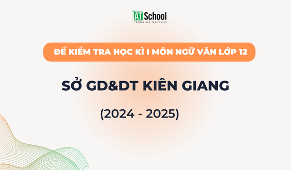 Đề kiếm tra cuối Học kì 1 lớp 12 môn Ngữ Văn năm học 2024-2025 của sở GD&DT Kiên Giang