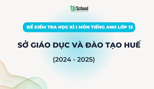 Đề kiếm tra cuối Học kì 1 lớp 12 môn Tiếng Anh năm học 2024-2025 của sở GD&DT Huế