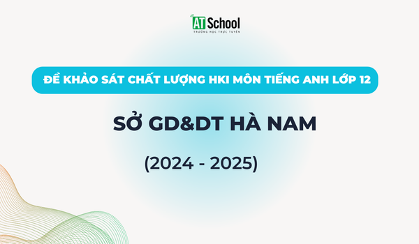 Đề khảo sát chất lượng Học kì 1 lớp 12 môn Tiếng Anh năm học 2024-2025 của sở GD&DT Hà Nam