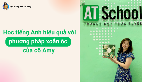 Học tiếng Anh hiệu quả với phương pháp xoắn ốc của cô Amy