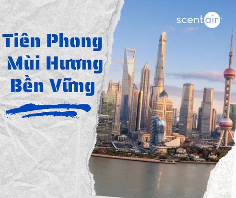 ScentAir - Đưa Mùi Hương Thơm Vào Kỷ Nguyên Phát Triển Bền Vững
