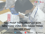 Ngữ pháp tiếng Pháp cơ bản: Nền tảng vững cho hành trình du học Pháp