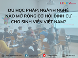 Du học Pháp: Ngành nghề nào mở rộng cơ hội định cư cho sinh viên Việt Nam?