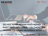 Du học Pháp ngành Khởi nghiệp và Phát triển bền vững: Lựa chọn tiên phong tại SKEMA Business School