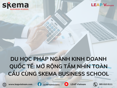 Du học Pháp ngành Kinh doanh Quốc tế: Mở rộng tầm nhìn toàn cầu cùng SKEMA Business School