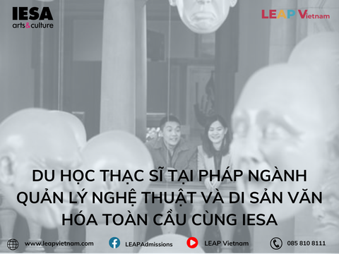Du học Thạc sĩ tại Pháp ngành Quản lý Nghệ thuật và Di sản Văn hóa Toàn cầu cùng IESA