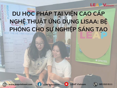 Du học Pháp tại Viện Cao cấp Nghệ thuật Ứng dụng LISAA: Bệ phóng cho sự nghiệp sáng tạo