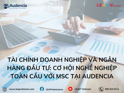 Du học Pháp ngành Tài chính Doanh nghiệp và Ngân hàng Đầu tư: Cơ hội nghề nghiệp toàn cầu với MSc tại Audencia