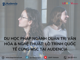 Du học Pháp ngành Quản trị Văn hóa & Nghệ thuật: Lộ trình quốc tế cùng MSc tại Audencia