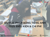 DU HỌC PHÁP BẰNG TIẾNG ANH 2025: ĐIỀU KIỆN & CHI PHÍ