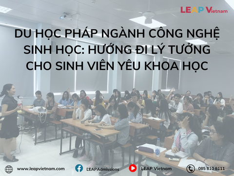 Du học Pháp ngành Công nghệ Sinh học: Hướng đi lý tưởng cho sinh viên yêu khoa học