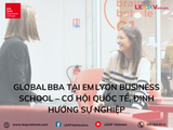 Global BBA tại EM Lyon Business School – Cơ hội quốc tế, định hướng sự nghiệp