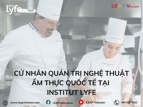 Cử nhân Quản trị Nghệ thuật Ẩm thực Quốc tế tại Institut Lyfe: Bệ phóng trở thành đầu bếp – nhà quản lý đẳng cấp toàn cầu