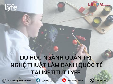 Du học ngành Quản trị Nghệ thuật Làm Bánh Quốc tế tại Institut Lyfe – Cơ hội trở thành chuyên gia Pâtisserie đẳng cấp toàn cầu