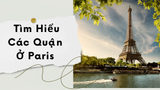 Quận Nào Đẹp Nhất Paris? Tìm Hiểu Các Quận Ở Paris