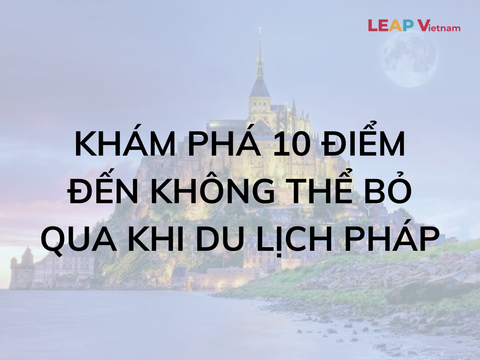 Khám phá 10 điểm đến không thể bỏ qua khi du lịch Pháp