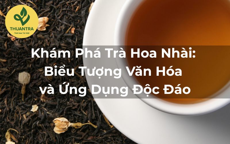 Khám Phá Trà Hoa Nhài: Biểu Tượng Văn Hóa và Ứng Dụng Độc Đáo