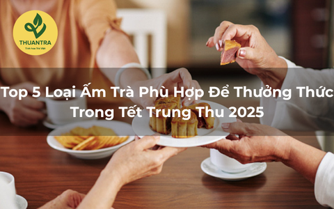 Top 5 Loại Ấm Trà Phù Hợp Để Thưởng Thức Trong Tết Trung Thu 2025