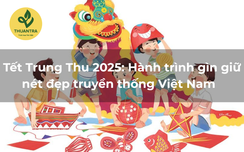 Tết Trung Thu 2025: Hành trình gìn giữ nét đẹp truyền thống Việt Nam