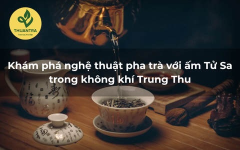 Khám phá nghệ thuật pha trà với ấm Tử Sa trong không khí Trung Thu