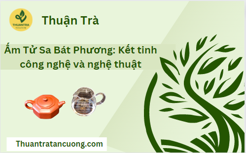 Ấm Tử Sa Bát Phương: Kết tinh công nghệ và nghệ thuật