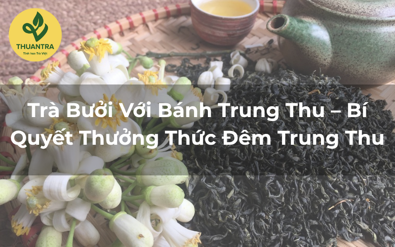 Trà Bưởi Với Bánh Trung Thu – Bí Quyết Thưởng Thức Đêm Trung Thu