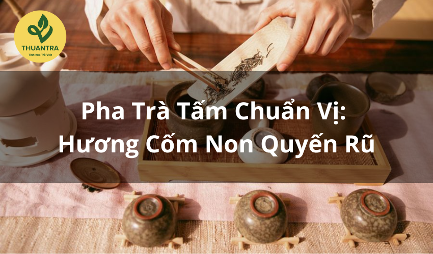Pha Trà Tấm Chuẩn Vị: Hương Cốm Non Quyến Rũ