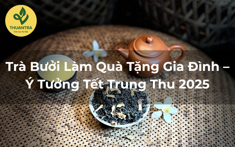 Trà Bưởi Làm Quà Tặng Gia Đình – Ý Tưởng Tết Trung Thu 2025
