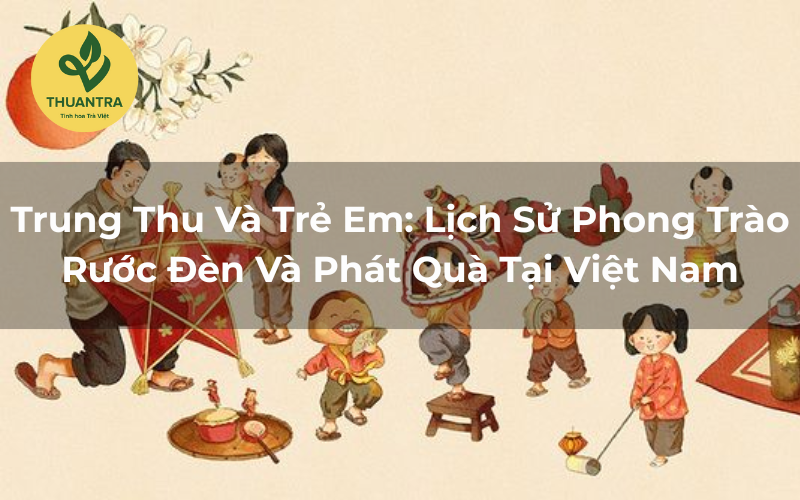 Trung Thu và Trẻ Em: Lịch Sử Rước Đèn & Phát Quà Tại Việt Nam