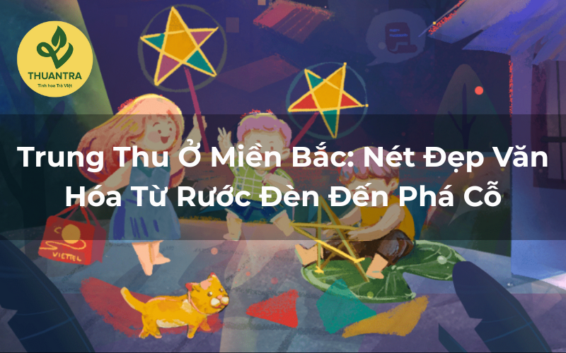 Trung Thu Ở Miền Bắc: Nét Đẹp Văn Hóa Từ Rước Đèn Đến Phá Cỗ