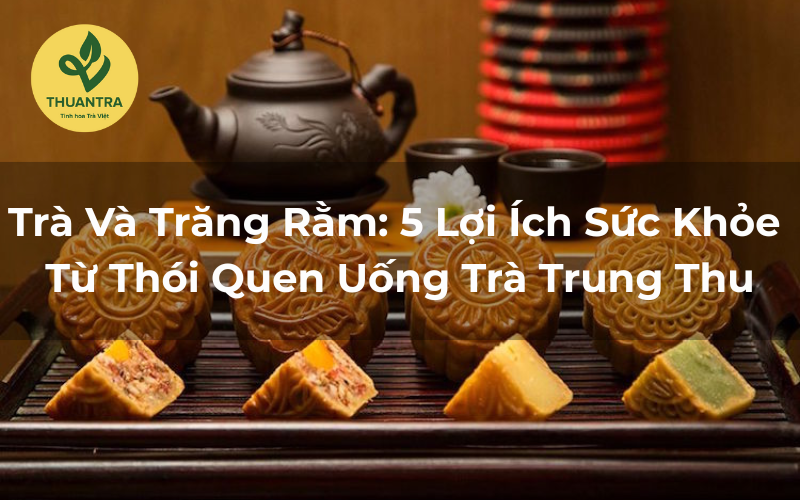 Trà Và Trăng Rằm: 5 Lợi Ích Sức Khỏe Từ Thói Quen Uống Trà Trung Thu