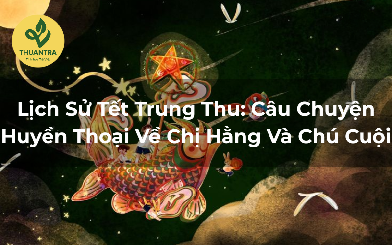 Lịch Sử Tết Trung Thu: Câu Chuyện Huyền Thoại Về Chị Hằng Và Chú Cuội