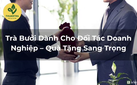 Trà Bưởi Dành Cho Đối Tác Doanh Nghiệp – Quà Tặng Sang Trọng
