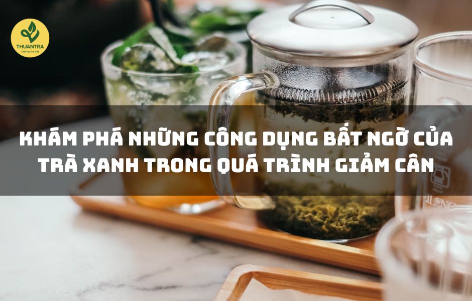 Khám Phá Những Công Dụng Bất Ngờ Của Trà Xanh Trong Quá Trình Giảm Cân