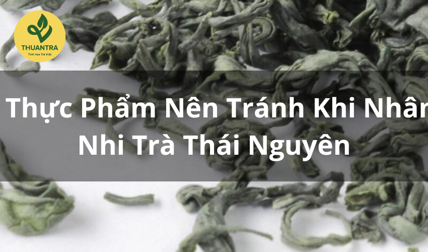 5 Thực Phẩm Nên Tránh Khi Nhâm Nhi Trà Thái Nguyên
