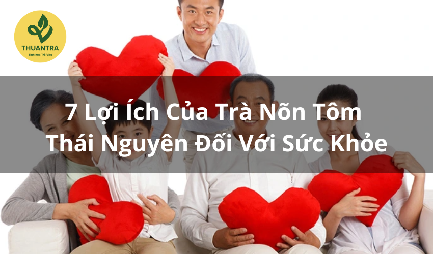 7 Lợi Ích Của Trà Nõn Tôm Thái Nguyên Đối Với Sức Khỏe