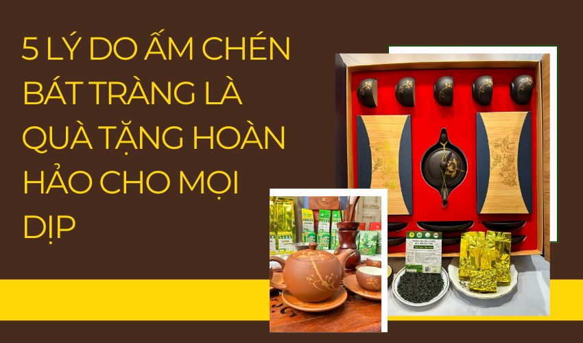 5 Lý Do Ấm Chén Bát Tràng Là Món Quà Tặng Hoàn Hảo Cho Mọi Dịp