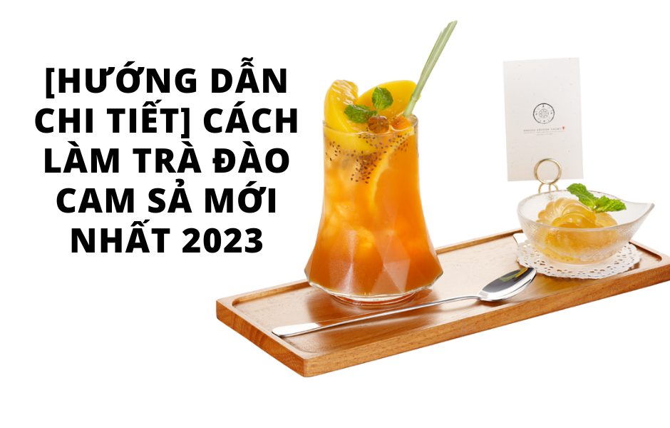 [Hướng dẫn chi tiết] Cách làm trà đào cam sả mới nhất 2023