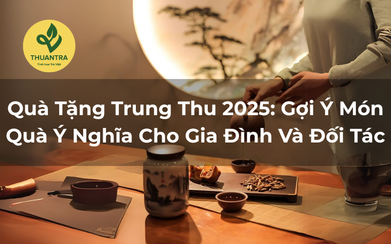 Quà Tặng Trung Thu 2025: Gợi Ý Món Quà Ý Nghĩa Cho Gia Đình Và Đối Tác