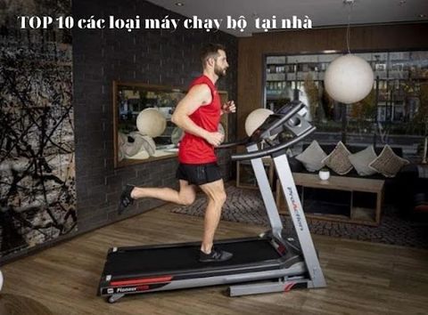 Top 10 các loại máy chạy bộ tại nhà cho người yêu thích thể dục