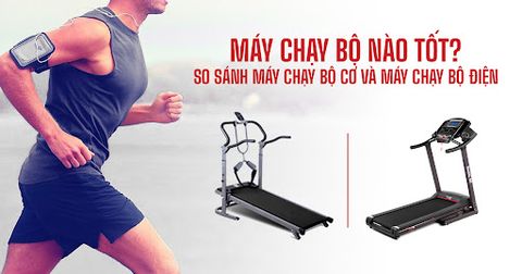Máy chạy bộ loại nào tốt? So sánh máy chạy bộ cơ và máy chạy bộ điện