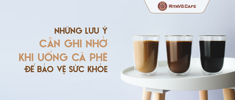 Những lưu ý cần ghi nhớ khi uống cà phê để bảo vệ sức khỏe