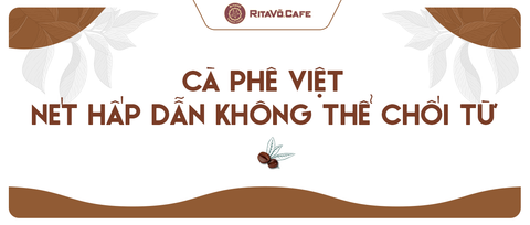 Cà phê Việt – nét hấp dẫn không thể chối từ