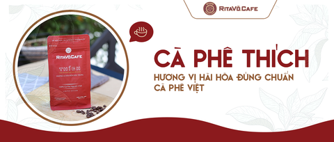 Cà phê THÍCH - hương vị hài hòa đúng chuẩn cà phê Việt