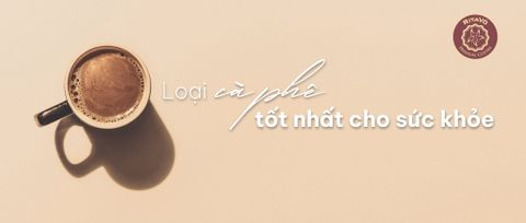 Loại cà phê tốt nhất cho sức khoẻ